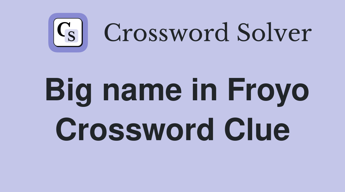 Big name in Froyo Crossword Clue