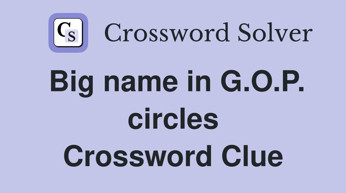 Big name in G.O.P. circles Crossword Clue
