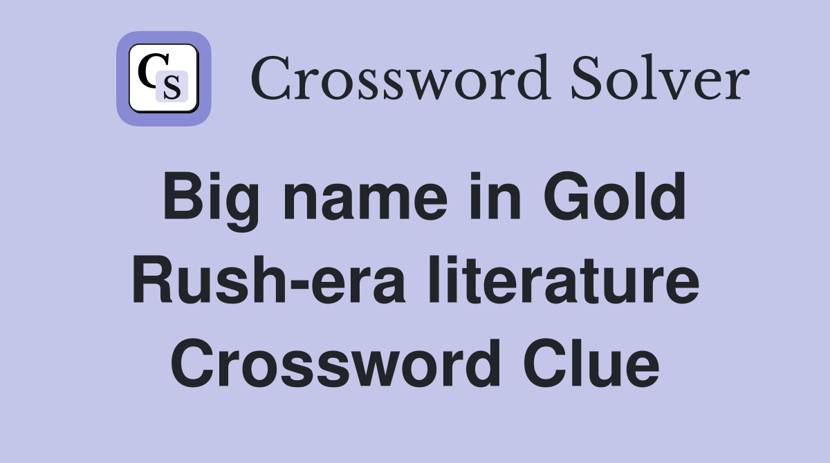 Big name in Gold Rush-era literature Crossword Clue