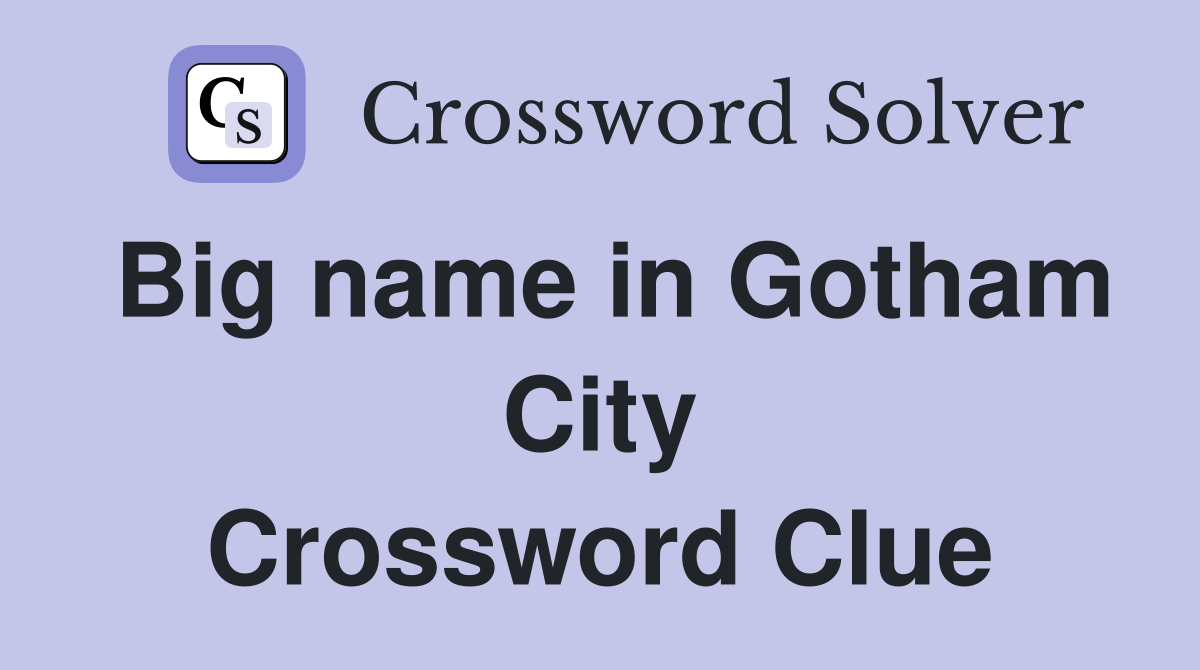 Big name in Gotham City Crossword Clue