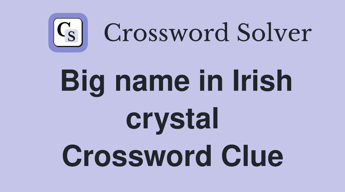 Big name in Irish crystal Crossword Clue