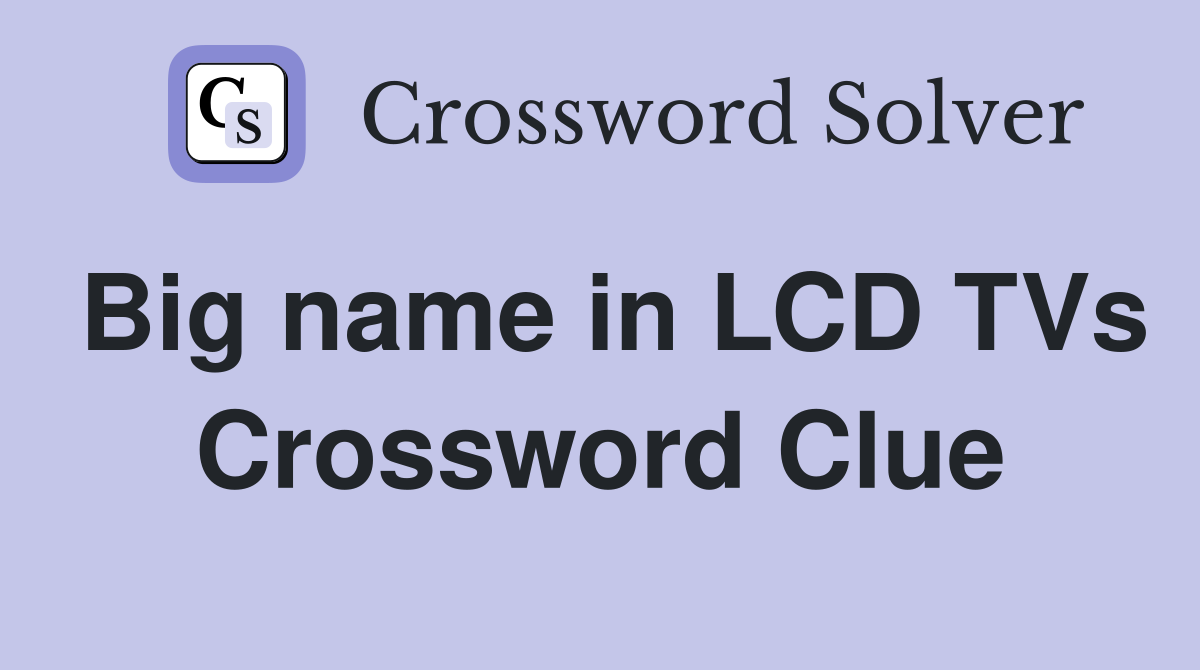 Big name in LCD TVs Crossword Clue