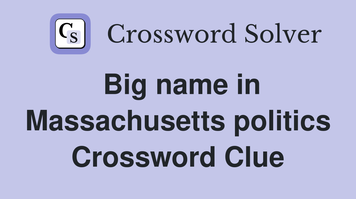 Big name in Massachusetts politics Crossword Clue