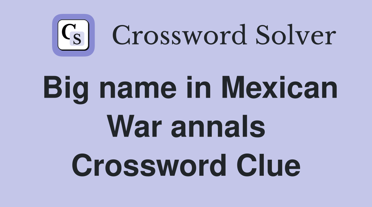 Big name in Mexican War annals Crossword Clue