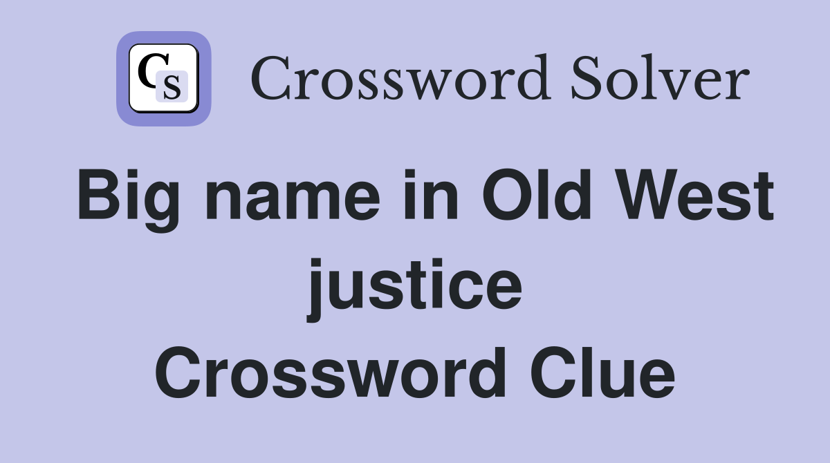 Big name in Old West justice Crossword Clue