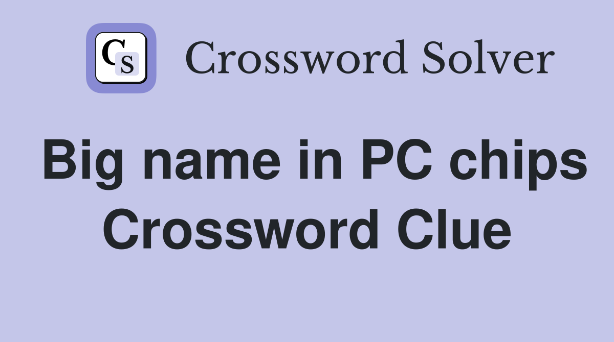 Big name in PC chips Crossword Clue