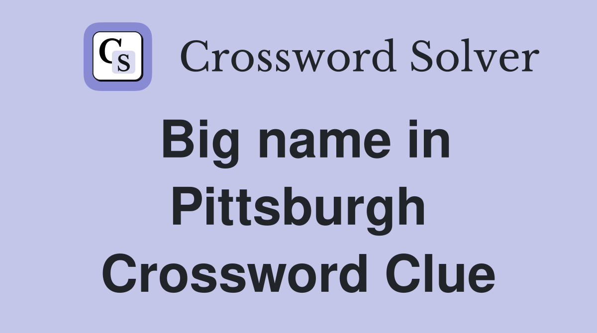Big name in Pittsburgh Crossword Clue