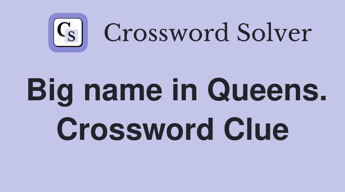 Big name in Queens. Crossword Clue