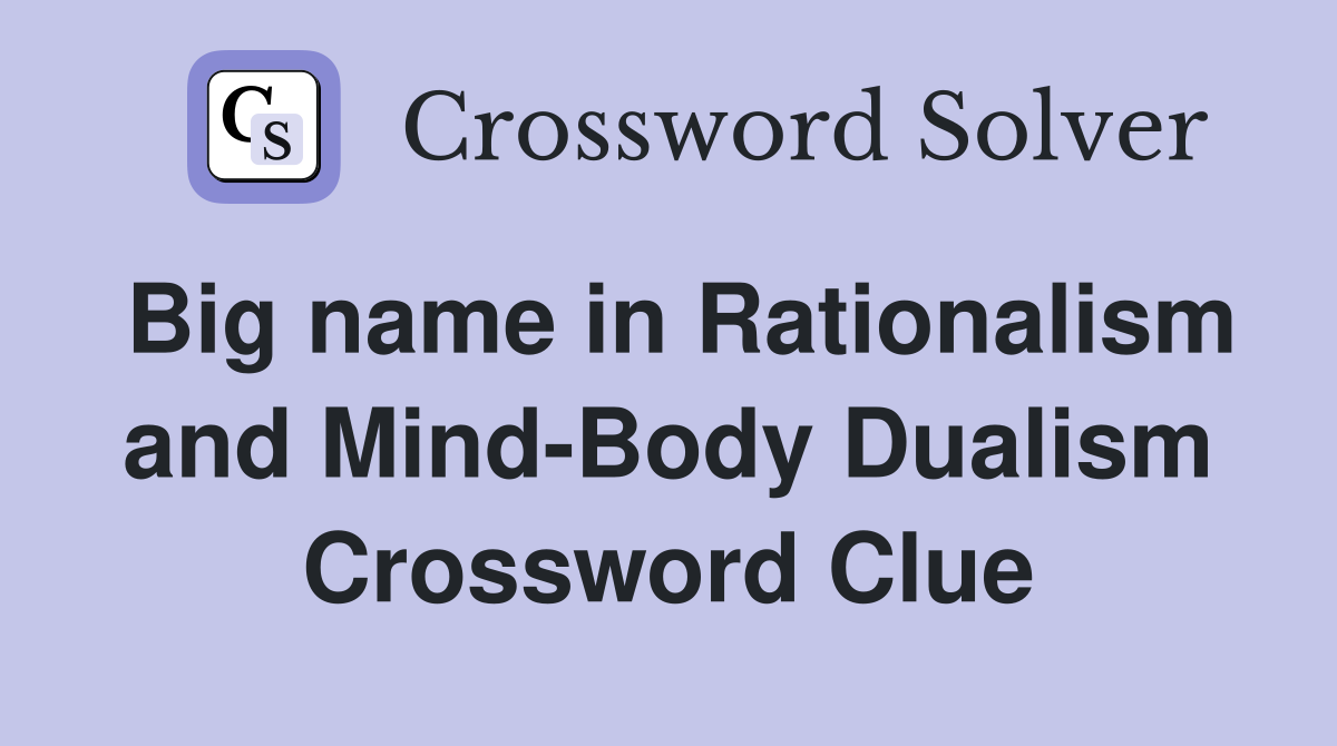 Big name in Rationalism and Mind-Body Dualism Crossword Clue