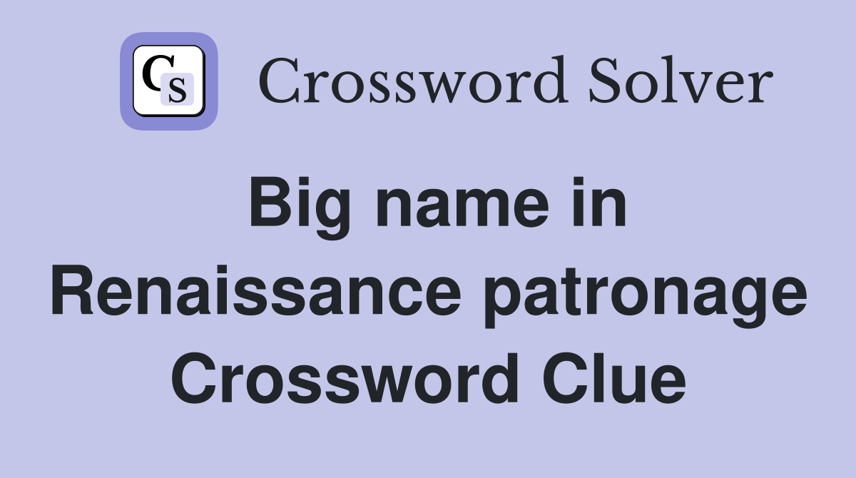 Big name in Renaissance patronage Crossword Clue