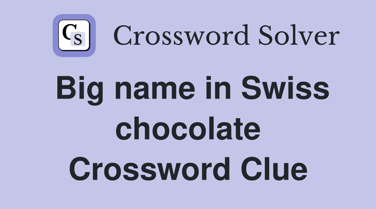 Big name in Swiss chocolate Crossword Clue