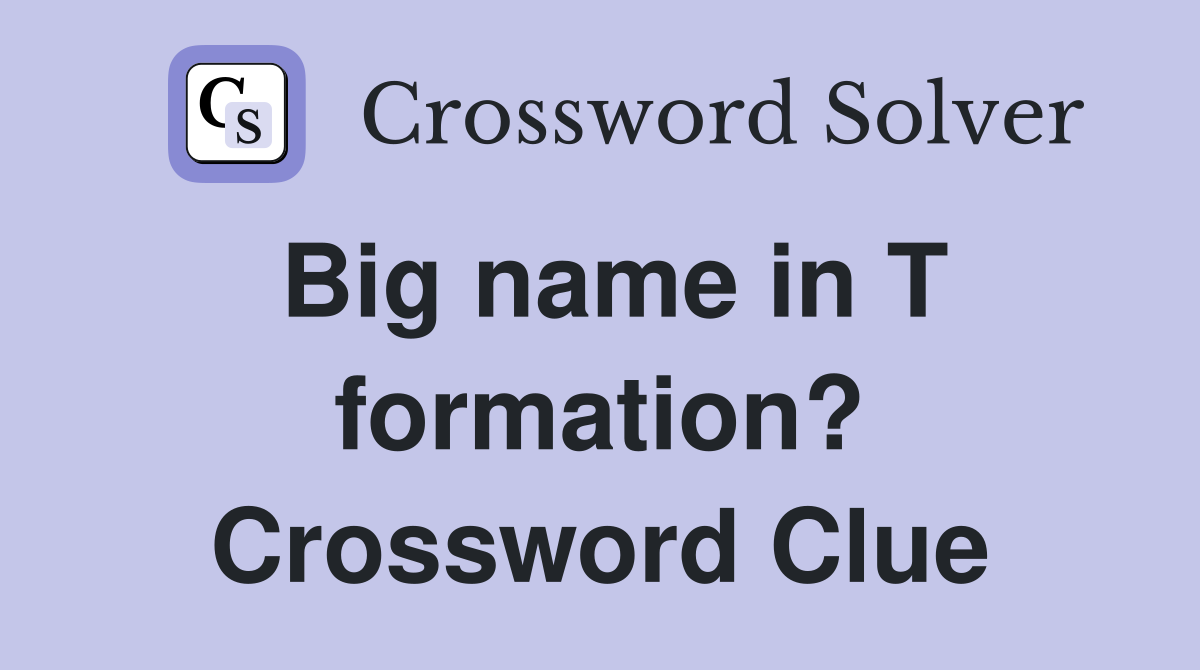 Big name in T formation? Crossword Clue