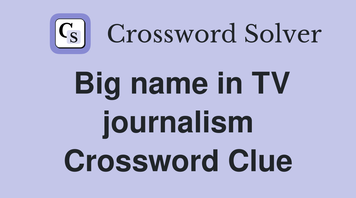 Big name in TV journalism Crossword Clue
