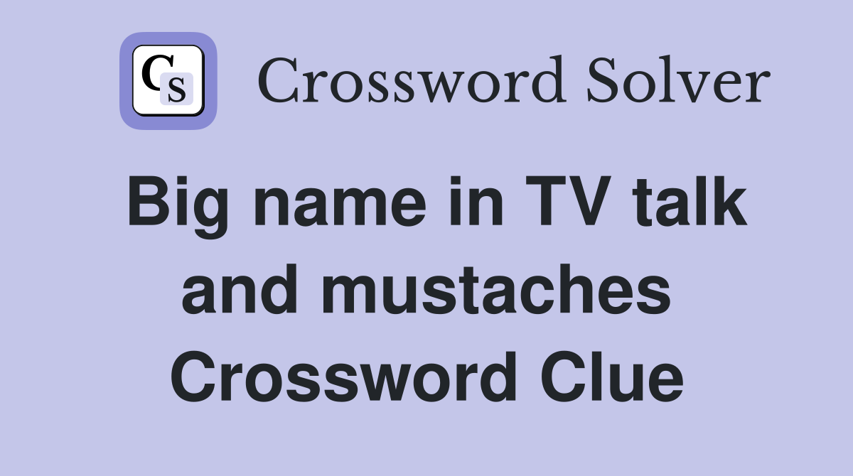 Big name in TV talk and mustaches Crossword Clue