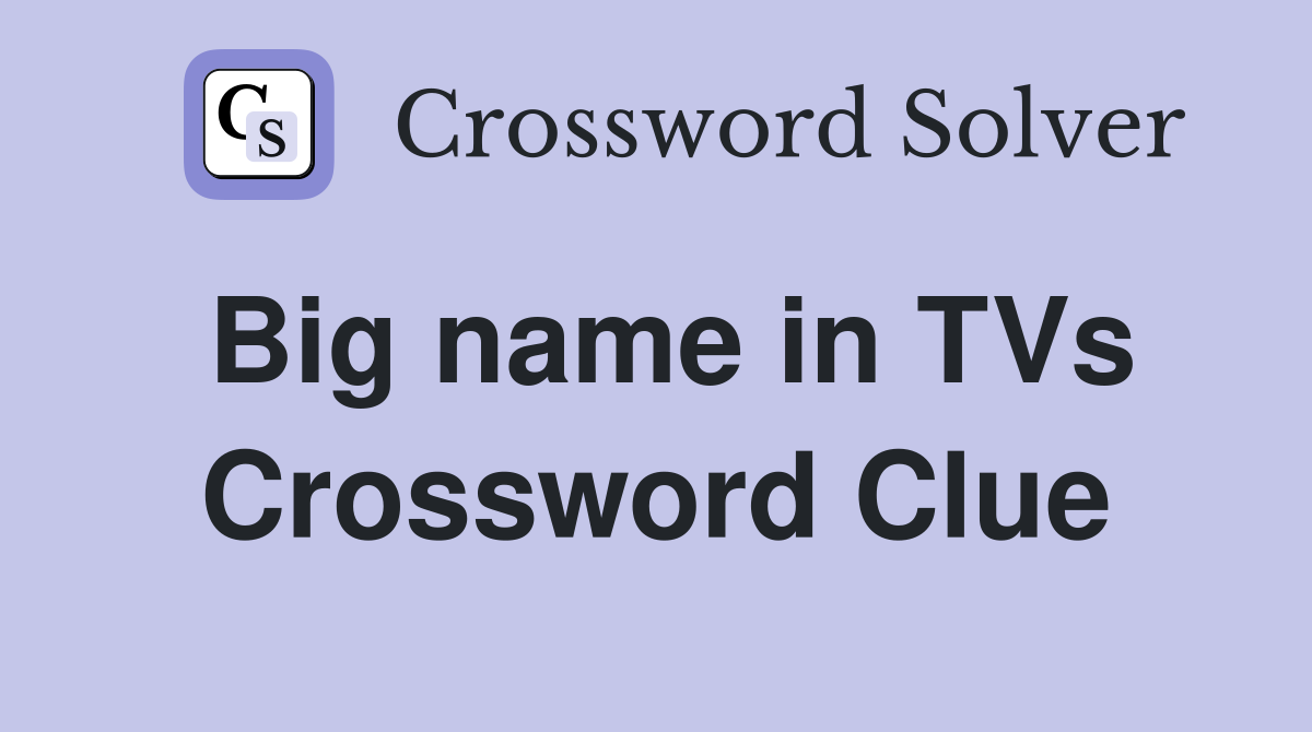 Big name in TVs Crossword Clue