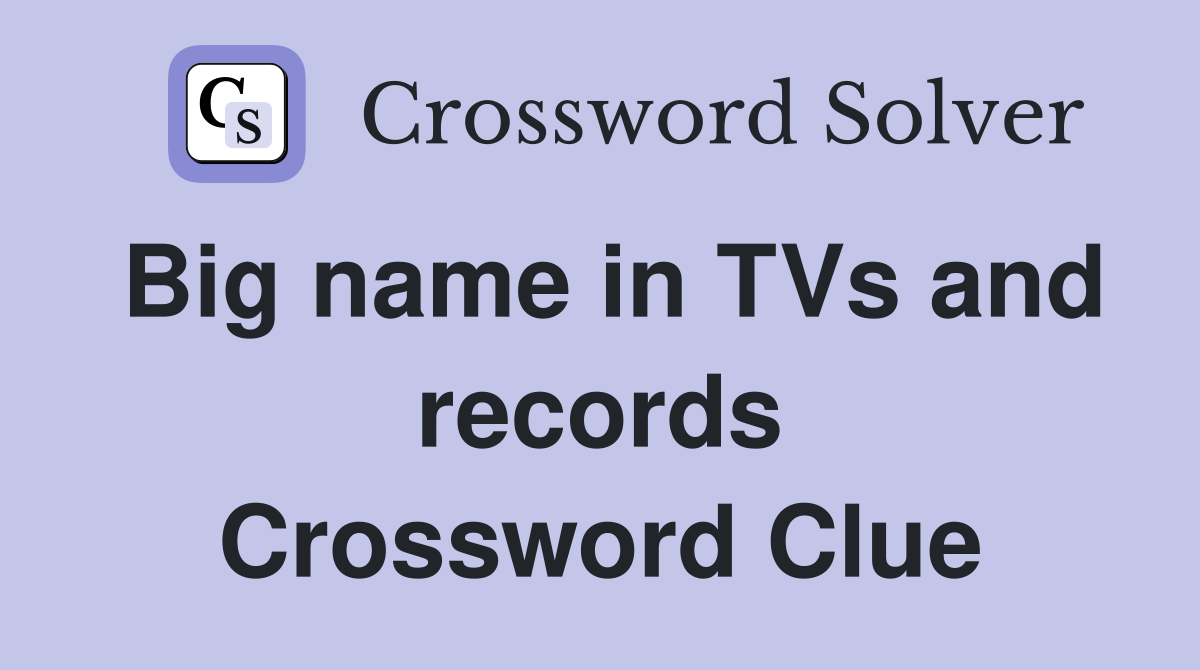 Big name in TVs and records Crossword Clue