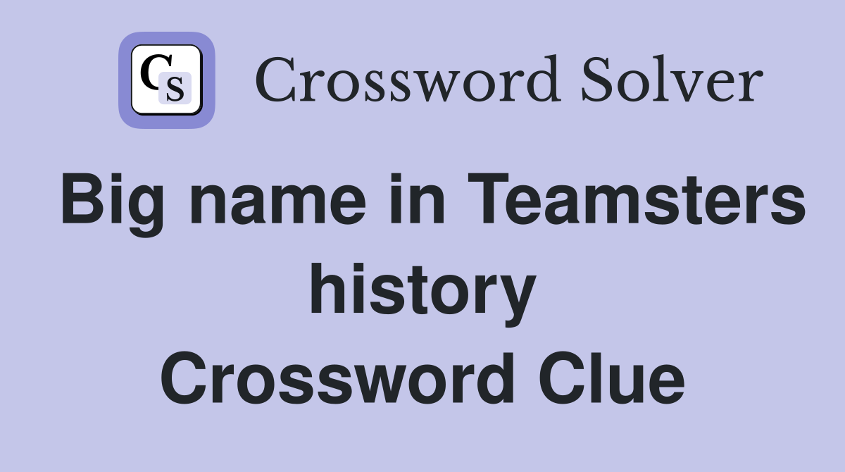 Big name in Teamsters history Crossword Clue