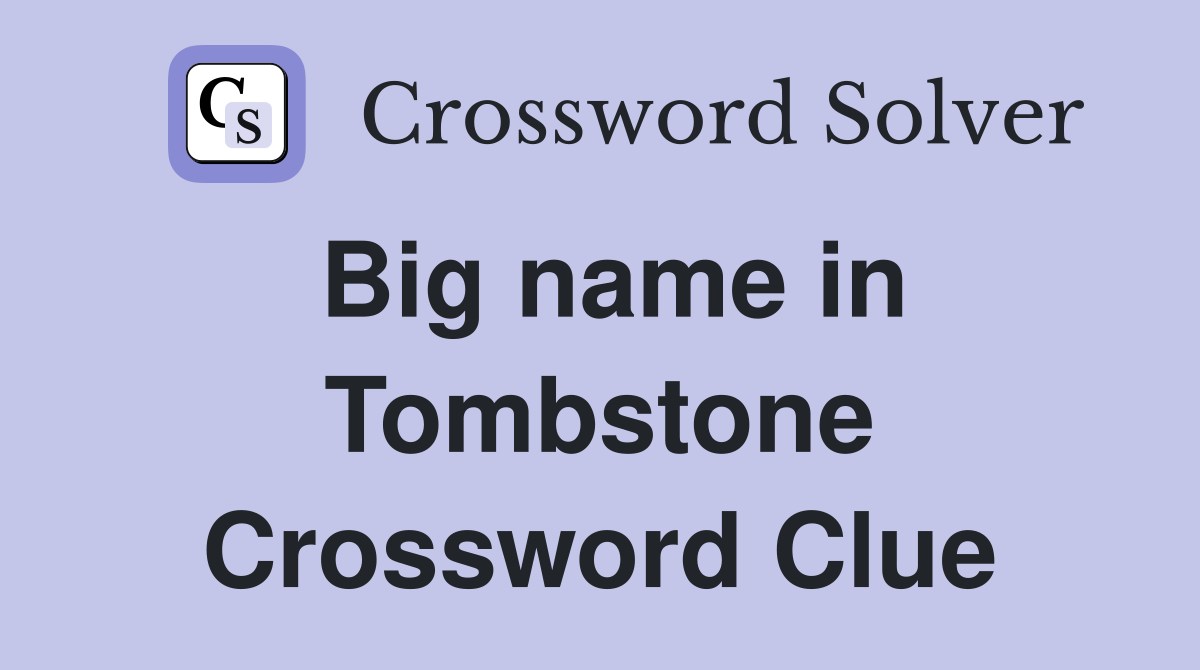 Big name in Tombstone Crossword Clue