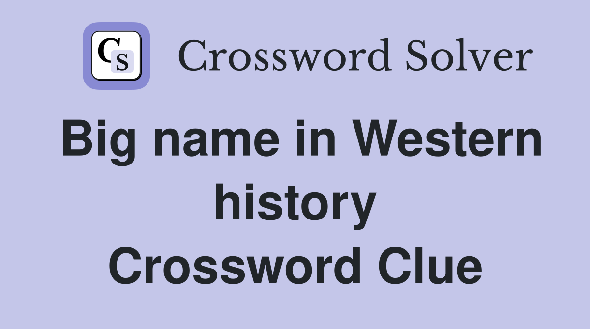 Big name in Western history Crossword Clue