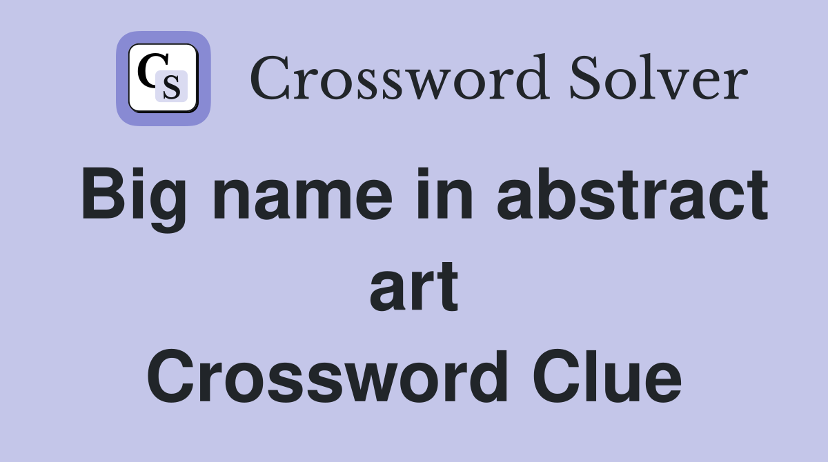 Big name in abstract art Crossword Clue