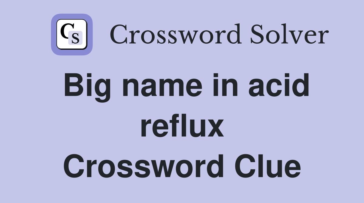 Big name in acid reflux Crossword Clue