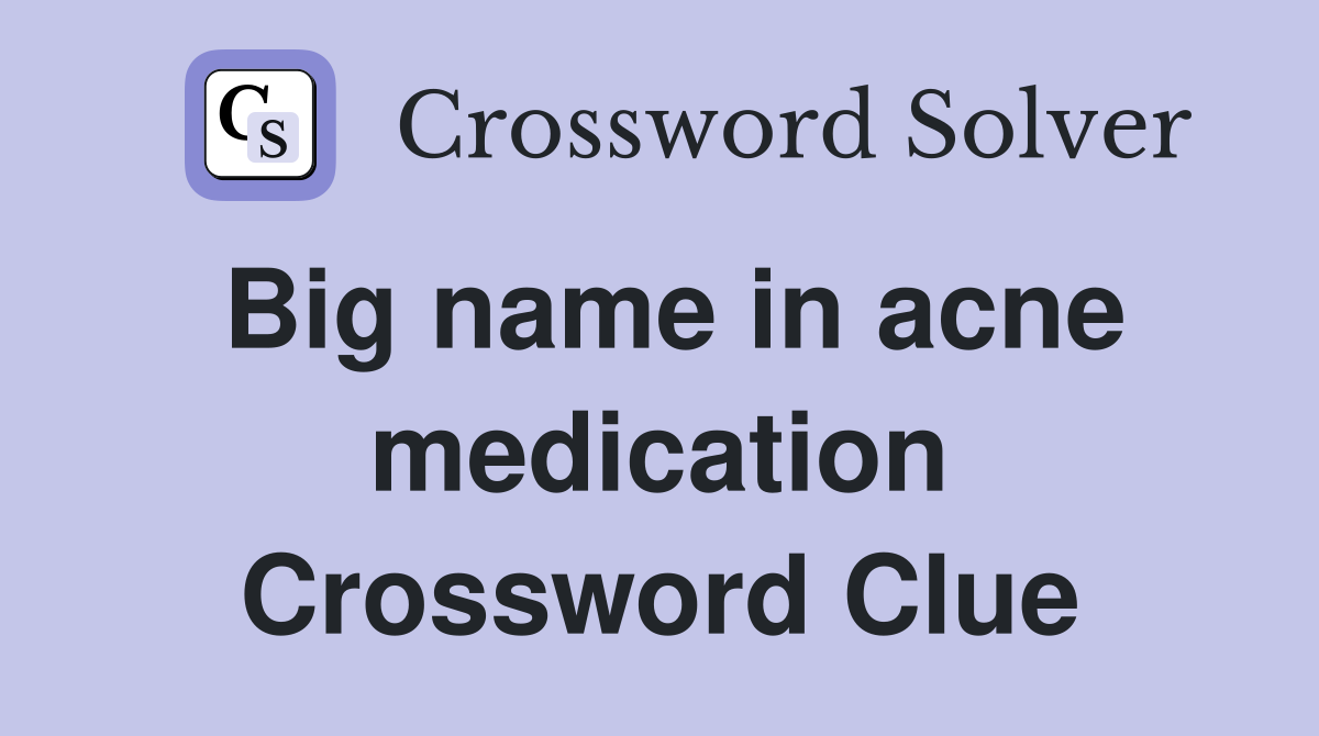Big name in acne medication Crossword Clue