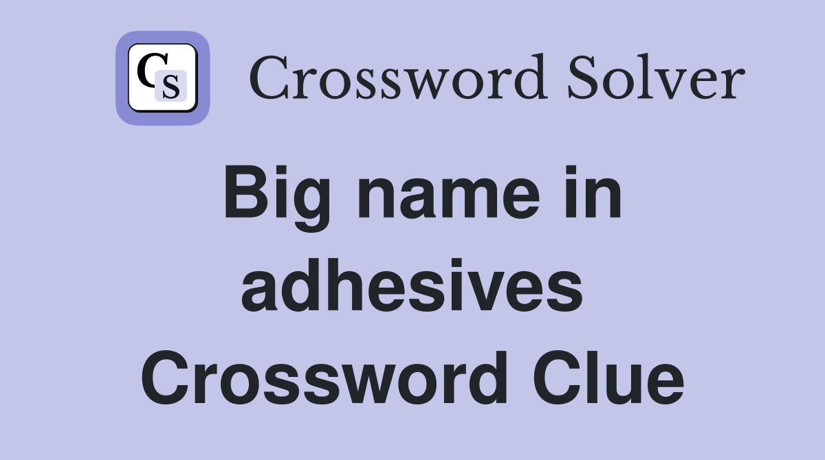 Big name in adhesives Crossword Clue