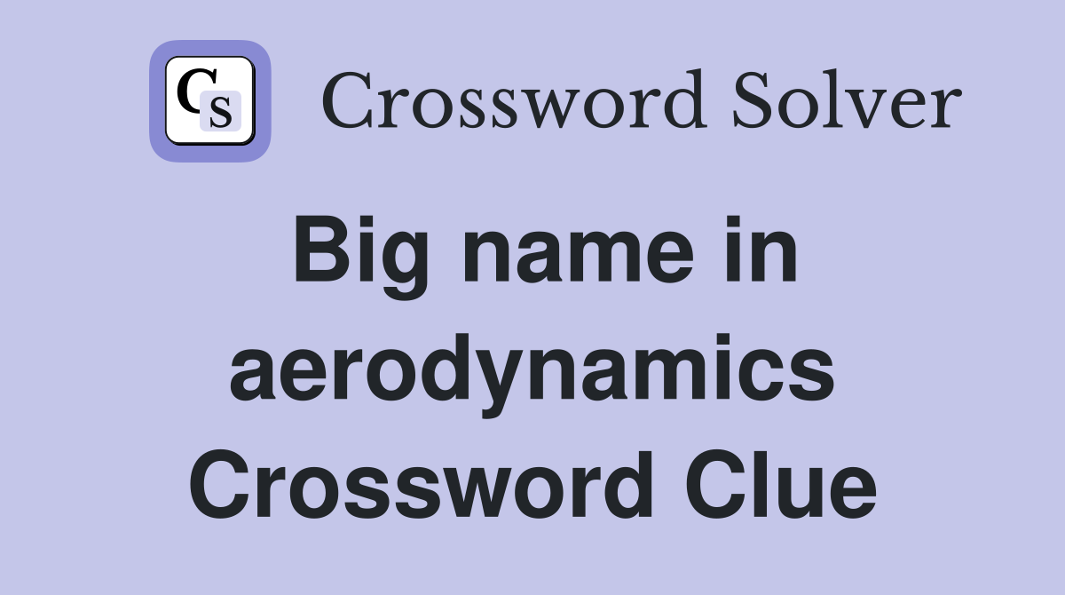 Big name in aerodynamics Crossword Clue