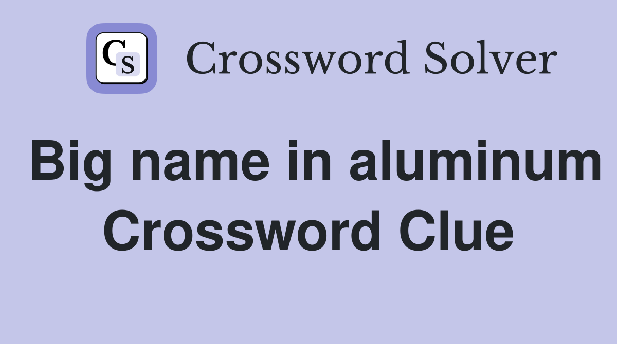 Big name in aluminum Crossword Clue