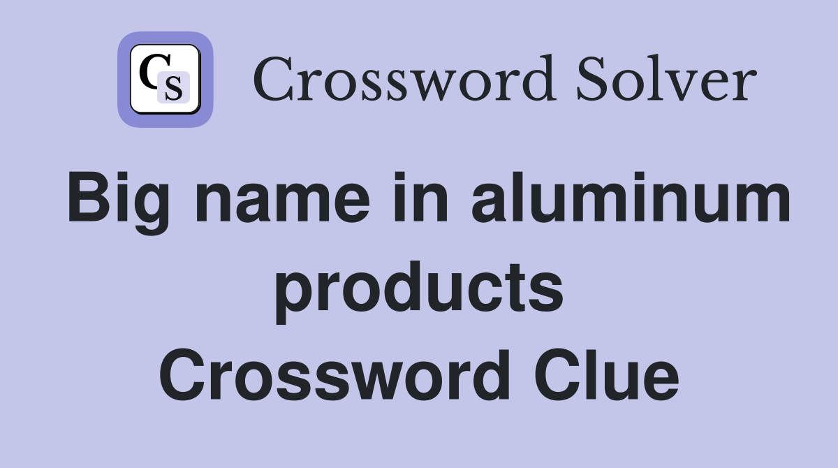 Big name in aluminum products Crossword Clue