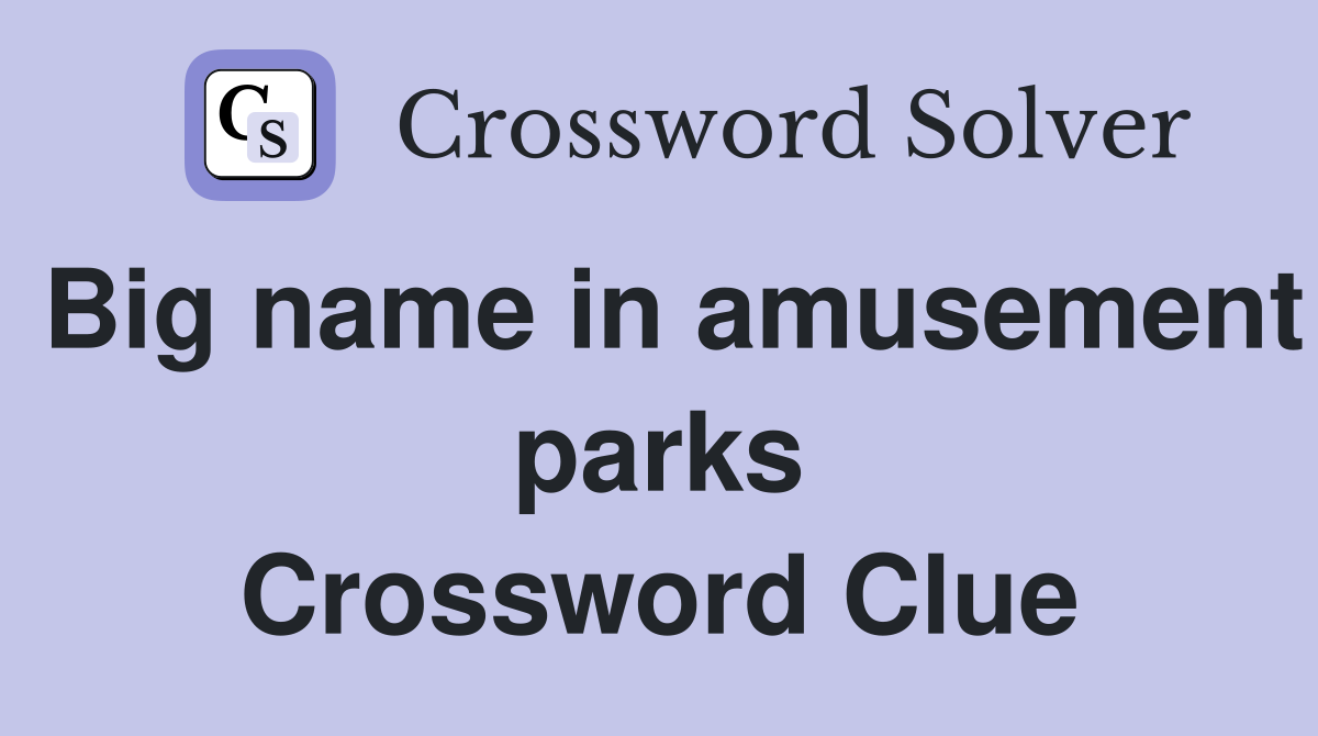 Big name in amusement parks Crossword Clue