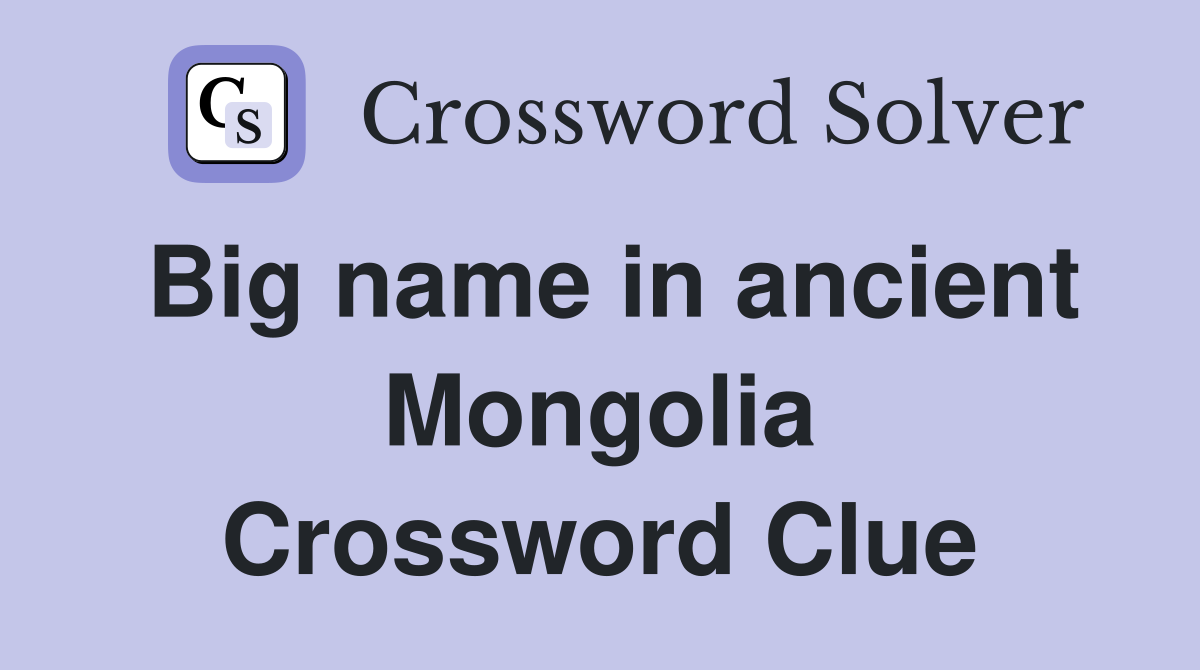 Big name in ancient Mongolia Crossword Clue
