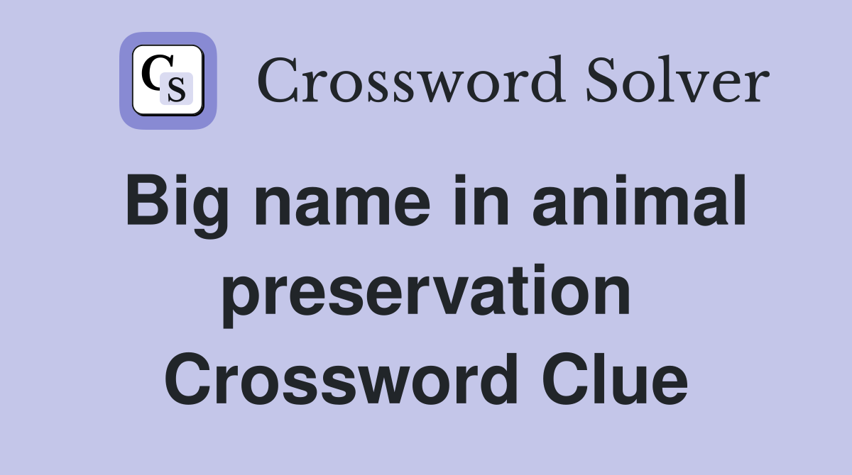 Big name in animal preservation Crossword Clue
