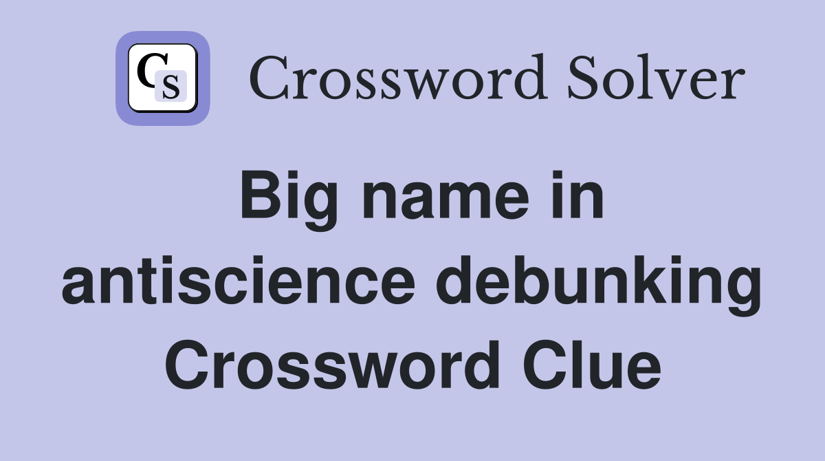 Big name in antiscience debunking Crossword Clue