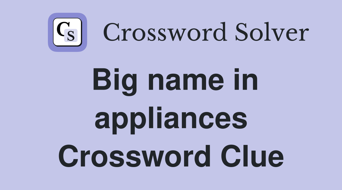 Big name in appliances Crossword Clue