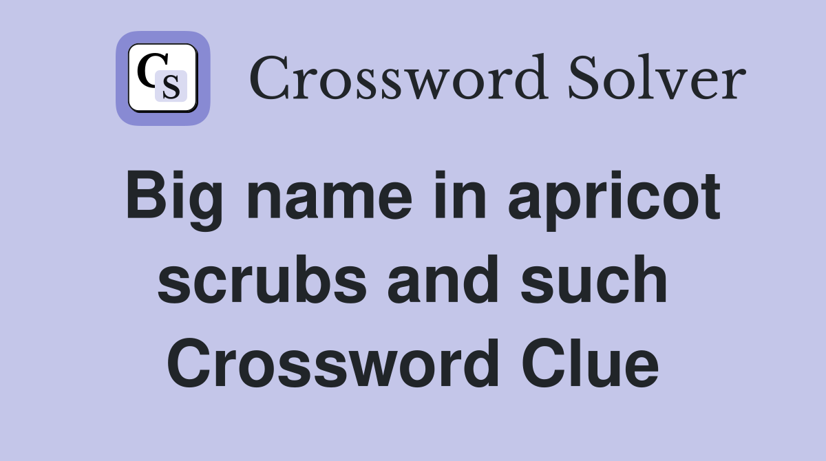 Big name in apricot scrubs and such Crossword Clue