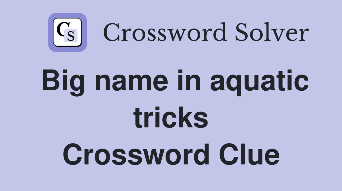 Big name in aquatic tricks Crossword Clue