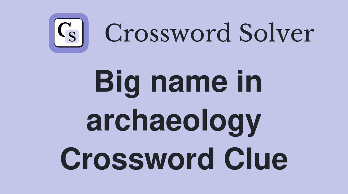 Big name in archaeology Crossword Clue