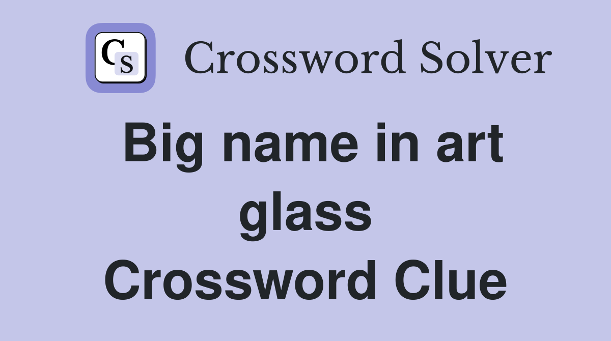 Big name in art glass Crossword Clue
