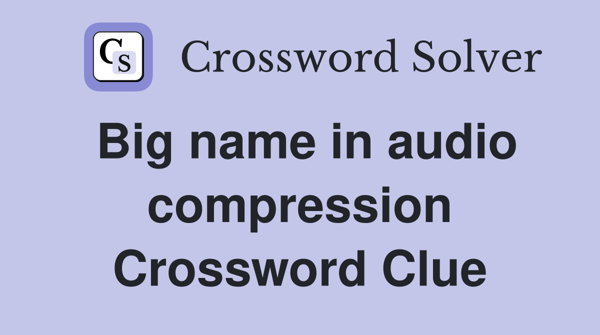 Big name in audio compression Crossword Clue