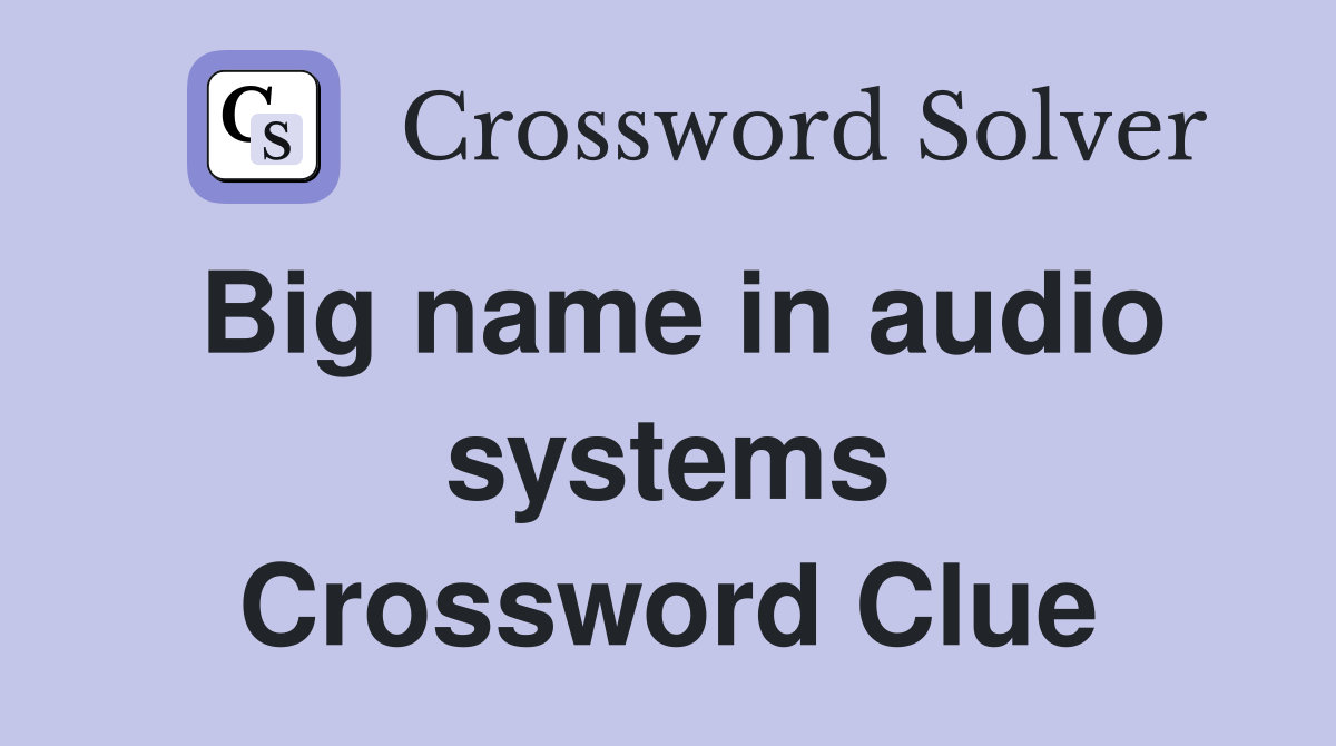Big name in audio systems Crossword Clue