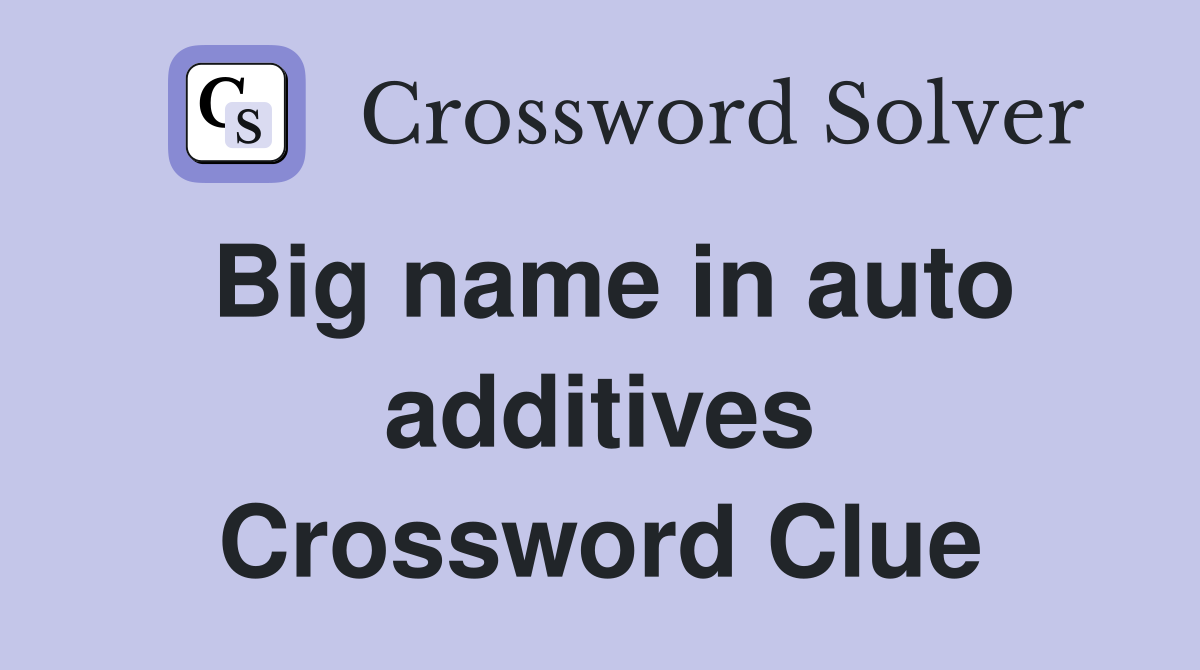 Big name in auto additives Crossword Clue