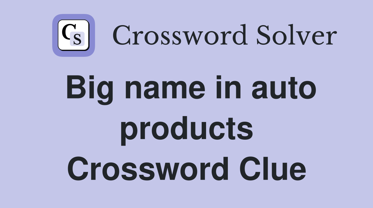 Big name in auto products Crossword Clue
