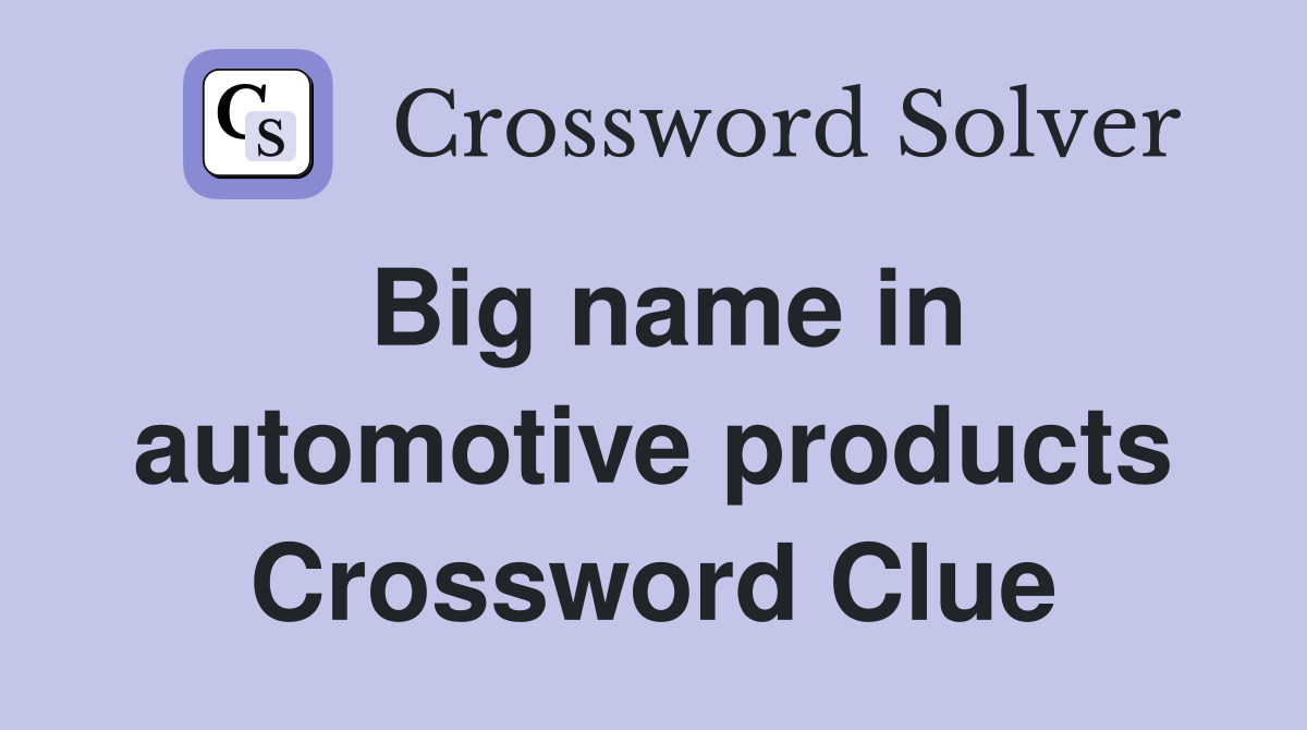 Big name in automotive products Crossword Clue