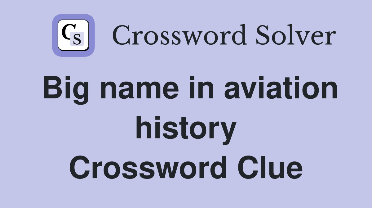 Big name in aviation history Crossword Clue