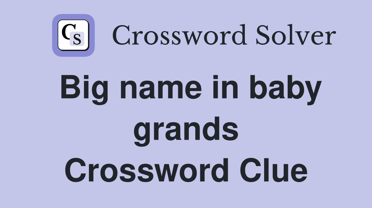 Big name in baby grands Crossword Clue