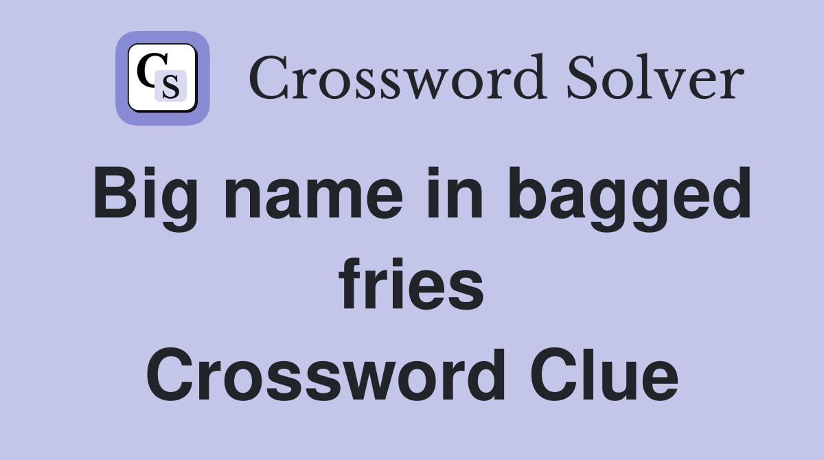 Big name in bagged fries Crossword Clue