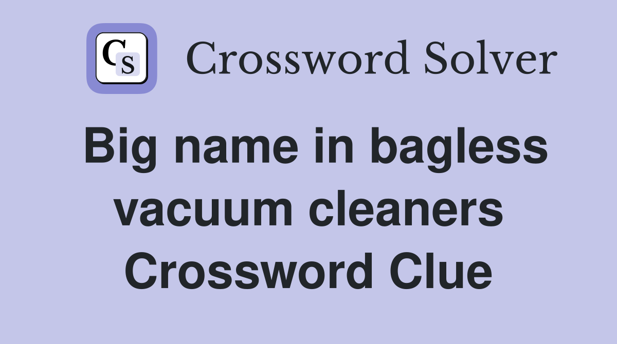 Big name in bagless vacuum cleaners Crossword Clue