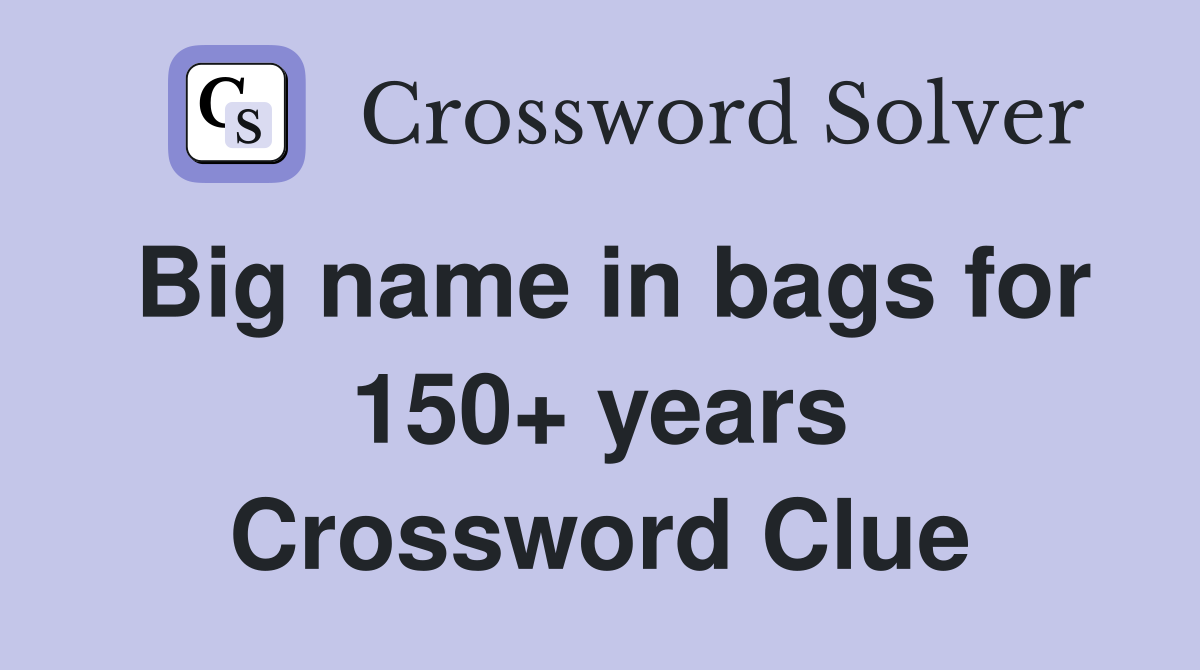 Big name in bags for 150+ years Crossword Clue