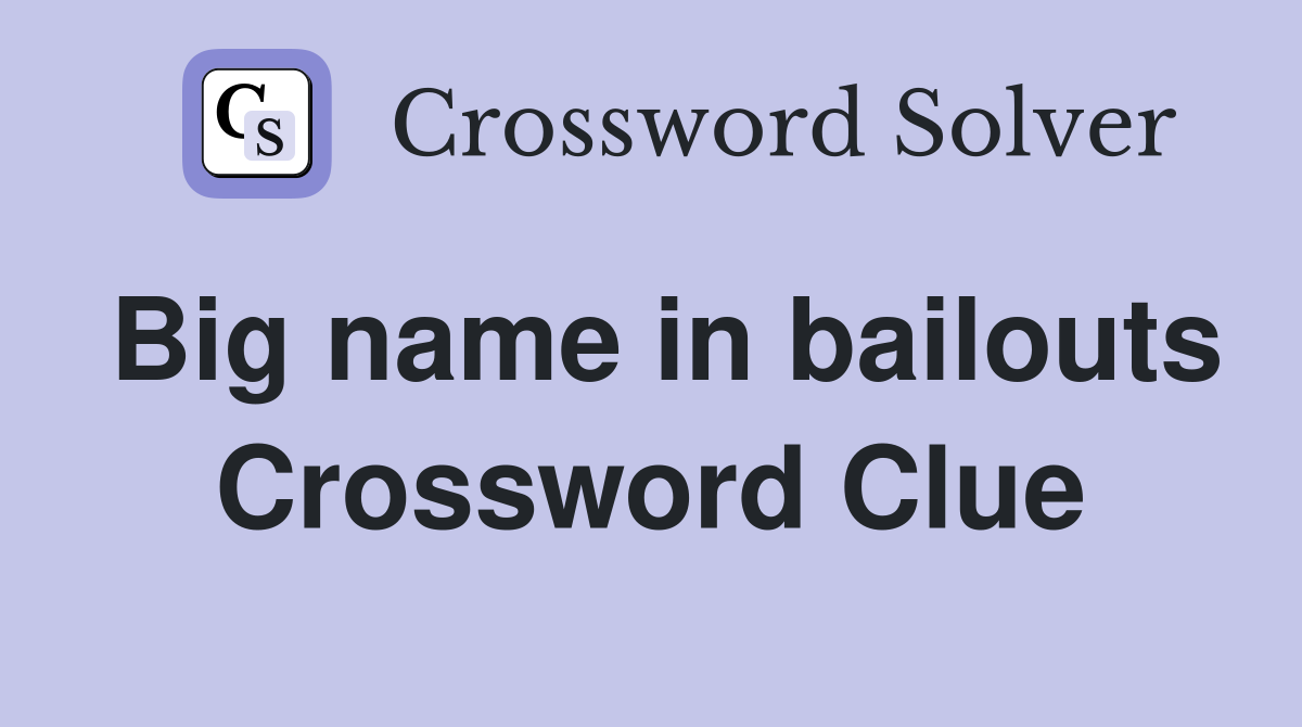 Big name in bailouts Crossword Clue